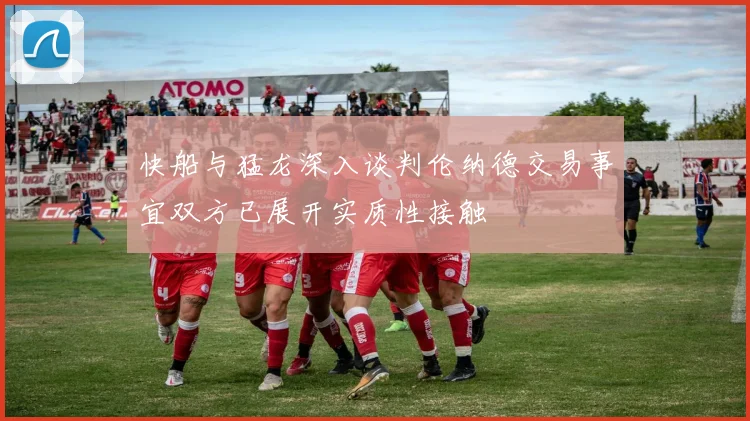 快船与猛龙深入谈判伦纳德交易事宜双方已展开实质性接触