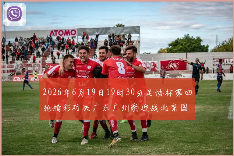 2026年6月19日19时30分足协杯第四轮精彩对决广东广州豹迎战北京国安