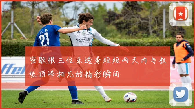 密歇根三位乐透秀短短两天内与教练顶峰相见的精彩瞬间